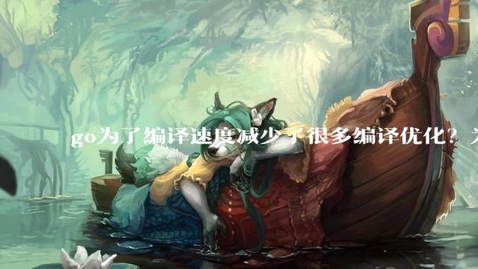 go为了编译速度减少了很多编译优化？为什么不能提供优化编译模式来提升运行效率？是太懒还是另有隐情？