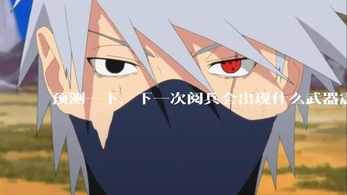 预测一下，下一次阅兵会出现什么武器震惊世界？