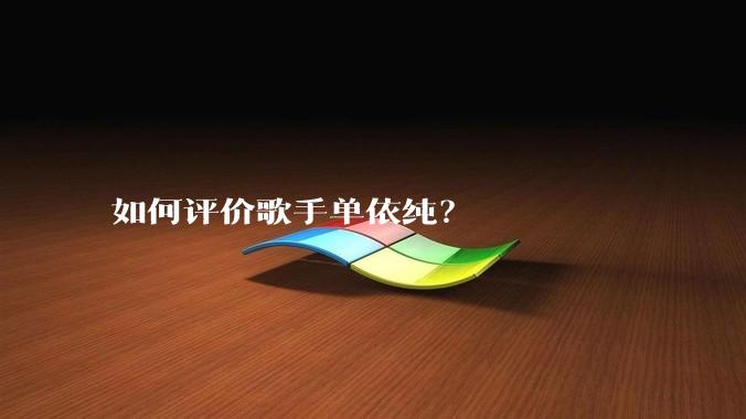 如何评价歌手单依纯？