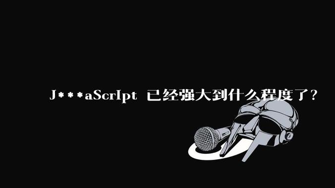 J***aScript 已经强大到什么程度了？